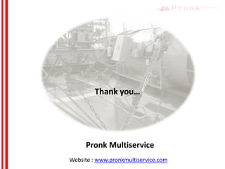 Pronk Multiservice
Website : www.pronkmultiservice.com
Thank you…
 