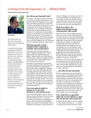Learning From the Experience of ... Michael Ballé
By David Behling, LED Program Chair
Michoel Bollé
This column brings you
interviews with top lean,
imp rov e me nt, and le ade rship
thought leaders.
I recently had the pleasure
of speaking with Michael
Ballé, Ph.D., who is a lean
management practitione r,
business writer, and author.
His most recent book,
co - authored with Freddy
BalLé, is Lead With Respect:
A Novel of Lean Practice,
published by the Lean
Enterprise Institute. As
managing partner of ESG
Cons uLtants, Paris, France,
he helps companies and
executives adopt lean
systems and behaviors.
BaLIé is associate researcher
at Télécom ParisTech's
Projet Lean Enterprise and
co-founder of the French
Lean Institute,
How did you get interested in leon?
By accident, I was doing research for my Ph.D.
in sociology and studying mental models. I was
looking for fields where people look at the same
thing with different perspectives. I spoke with
my father, a lean pioneer, and he told me to look
at a plant that was working with Toyota. He
stated Toyota has a very different outlook than
everyone else. I began studying their process
and asked if they could give me their method or
roadmap. I was told there is none. They stated
they just solve problems, one after another. A
Toyota engineer stated, "We do have one golden
rule. We make people, before we make parts."
From a sociology standpoint, this was astounding
and very interesting. I decided to study it more.
Whot hove you been recently
reminded of thot is importont to
remember when procticing leon?
One thing we have consistently ignored is
Toyota's emphasis on people's ideas. Toyota's
slogan in 1953 was "good thinking, good
product." Right from the start, Toyota decided
what they really wanted out ofpeople was ideas,
an accelerated flow of ideas. People came to
work to think, and notjust work.
One thing we consistently miss is Toyota has
the whole scaffolding of TPS, which has always
been directed toward encouraging people to
think and have ideas as opposed to "squeezing
the lemon" to get more profit right away. Our
relationship with tools comes from our trying
to get people to work more; this was never the
reason the tools were developed. We're looking
for something-the scope for improvement and
work routine in a normal situation-we can't see.
The whole system teaches us to see something
that is not there. We need to look for what is not
observable. You are supposed to be looking for
improvement potential.
lf you were go¡ng to explo¡n to
someone (or on executive)
whot leon is, whol would you soy?
Lean is a thinking method to find out what are
your key business challenges. When you're clear
what those challenges are, it is a method to
solve them not by yourselves and applying your
solutions, but by solving them by developing
people to see what they can accomplish. You use
the generic lean questions to narrow down your
business challenges, and secondly, you don't try
to solve these problems in a meeting room or
in your head. You go to the shop floor and you
work with the guys and they come up with the
solution. You, then, see how you can integrate
the solution back into your working practices.
Whot do you think is the
biggest misunderstood concept
concern¡ng leon within soc¡etlr?
People see lean as a way to optimize processes
and cut costs. Costs will very likely decrease as
you follow the process, since you'll stop throwing
away good money. The real purpose is to develop
people about reinventing the business dynamics,
seeking dynamic change in an organization.
Another thing Toyota made clear was line
management needs to be taught to solve their
own problems, not so all the problems would
disappear and the processes run perfectly-that
is impossible. You solve problems, because
problem-based learning is how adults learn.
Vy'hen people learn to solve their own problems,
they gain confidence. When people gain more
confidence, the process will get better.
The process is the result of what the people who
are in the process do. So at the end of the day,
it is the result oftheir knowledge and how they
work with each other. Somebody has to fix the
process and solve the problems; unfortunately, it
is usually a specialist.
... ond within the leon commun¡ty?
For some strange reason, the lean community
seems to jump to flow without fixing the quality
and following the established process of lean,
which is looking at value, then the value streams,
and then flow. Lean is first about quality then
about flow. A second issue is lean is about
teaching the line management to be autonomous
in problem solving and developing the people,
in their know-how, how autonomous they are in
the job and in improvement. Lean is NOT a staff
specialist's job; it is a line thing. You don't do
lean to people; you do lean with people.
lf you could hove on orgon¡zot¡on
odopt only one leon behovior or leoch
only one leon tool, whot would it be?
It would be the pull system; it needs everything,
i.e., flow, kanban, level plan, etc. ... A system
is a system and you need all four feet to make
cont. on p. 5
Volume l4 lssue 3 Octrober 20154
 