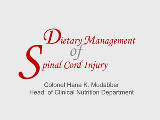 Dietary Management
pinal Cord Injury
Colonel Hana K. Mudabber
Head of Clinical Nutrition Department
S of
 