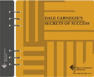 DALE CARNEGIE’S
SECRETS OF SUCCESS
www.dalecarnegie.com
 