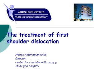 The treatment of first
shoulder dislocation
Manos Antonogiannakis
Director
center for shoulder arthroscopy
IASO gen hospital
 
