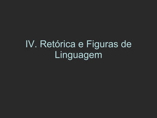 IV. Retórica e Figuras de Linguagem 