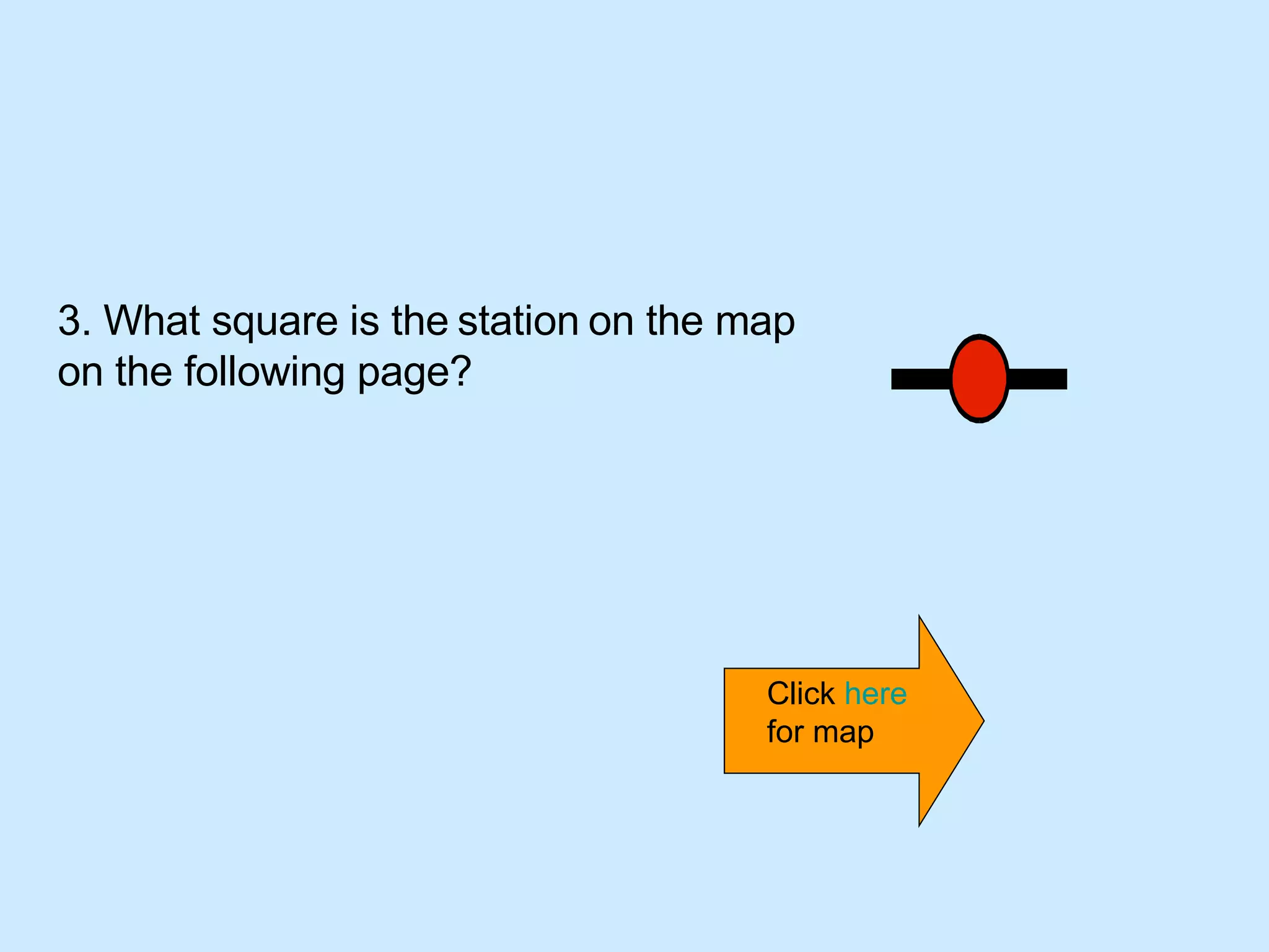 3. What square is the   station   on the map on the following page? Click  here  for map 