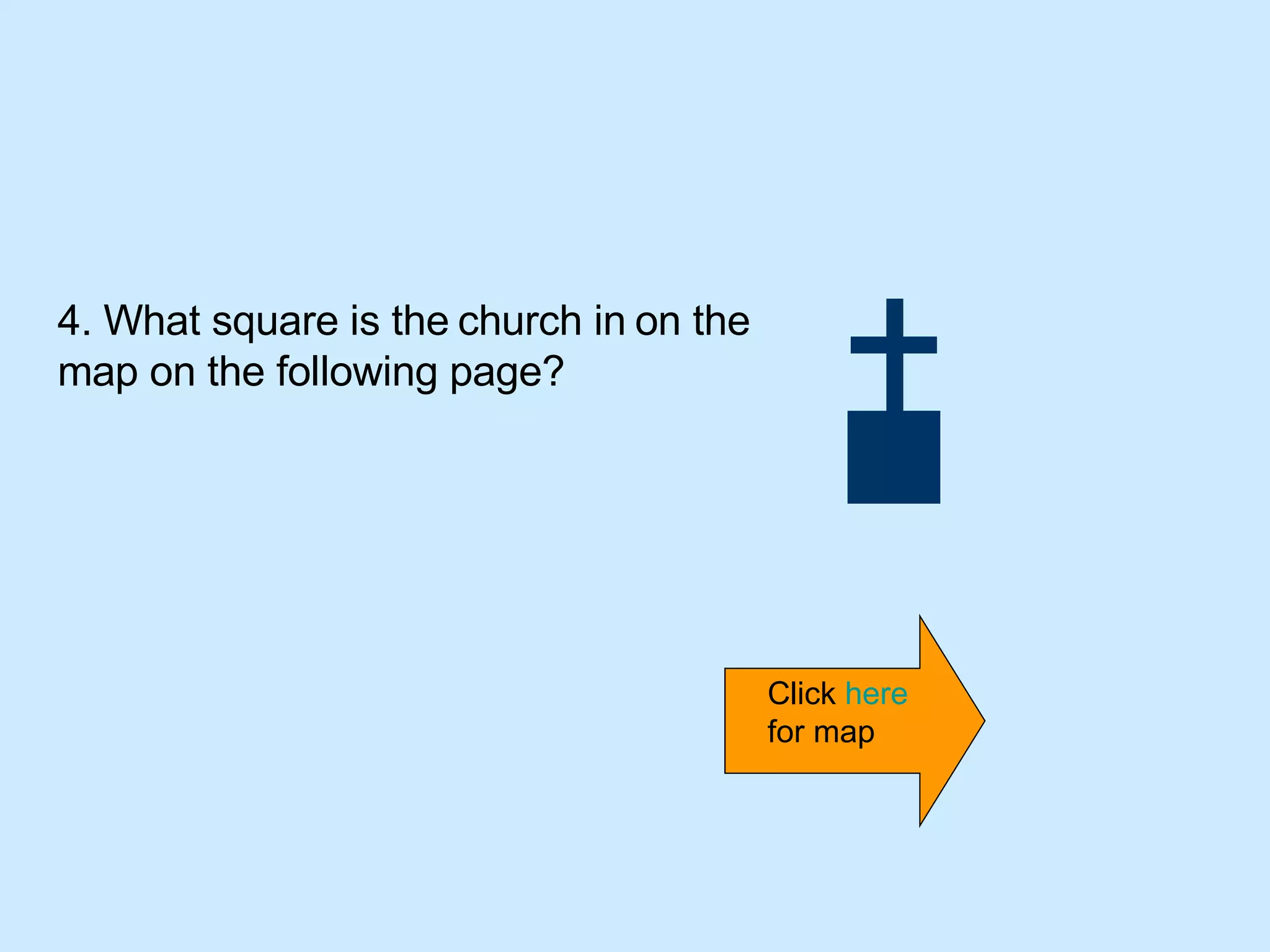 4. What square is the   church in   on the map on the following page? Click  here  for map 