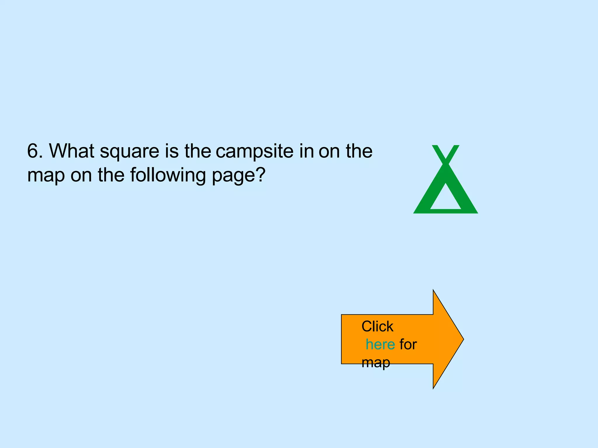 6. What square is the   campsite in   on the map on the following page? Click  here  for map 