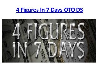 4 Figures In 7 Days OTO DS
 
