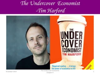 8 October 2014
The Undercover Economist
Chapter-4
1
The Undercover Economist
-Tim Harford
 