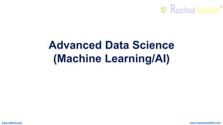 www.reachoutanalytics.comwww.callforai.com
Advanced Data Science
(Machine Learning/AI)
 