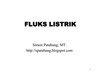 1
FLUKS LISTRIK
Simon Patabang, MT.
http://spatabang.blogspot.com
 