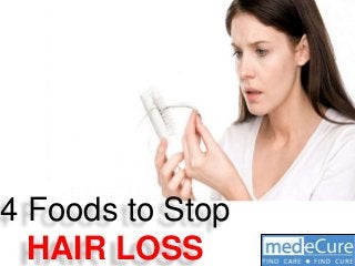 4 Foods to Stop 
HAIR LOSS 
 