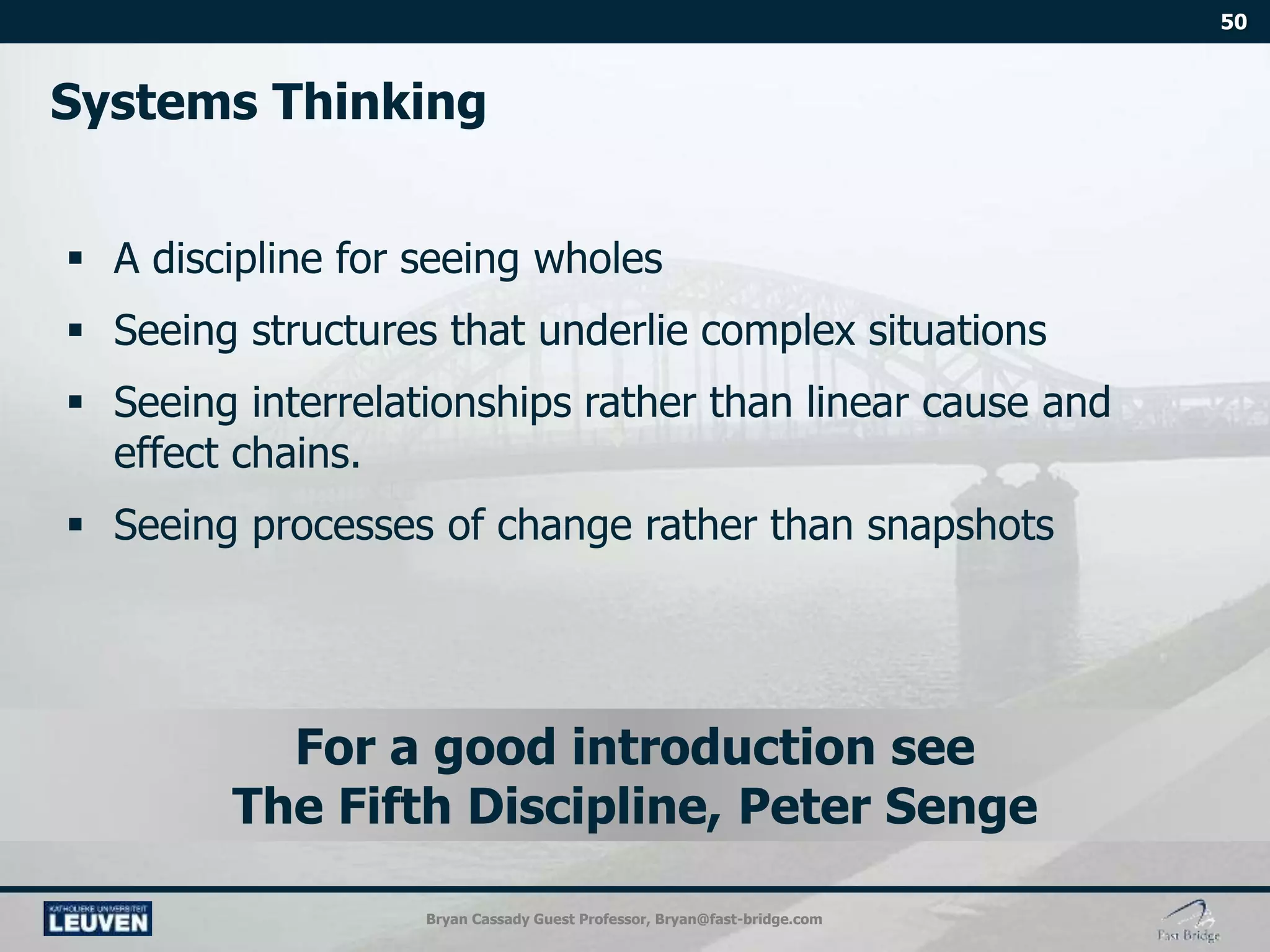 Bryan Cassady Guest Professor, Bryan@fast-bridge.com
For a good introduction see
The Fifth Discipline, Peter Senge
 