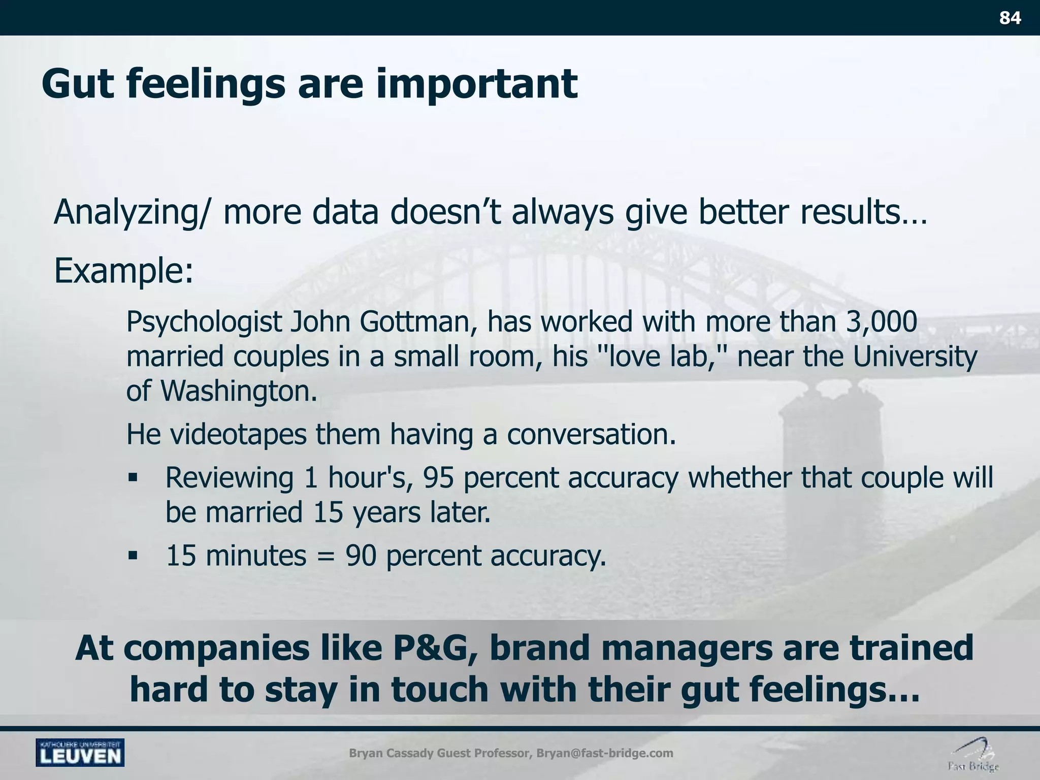 Bryan Cassady Guest Professor, Bryan@fast-bridge.com
At companies like P&G, brand managers are trained
hard to stay in touch with their gut feelings…
 