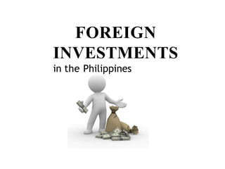 FOREIGN
INVESTMENTS
in the Philippines
 