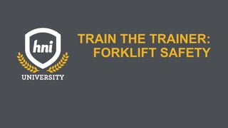 TRAIN THE TRAINER:
FORKLIFT SAFETY
 