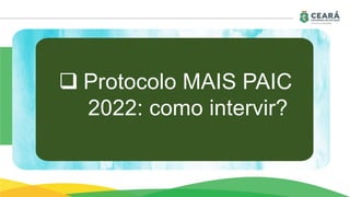  Protocolo MAIS PAIC
2022: como intervir?
 