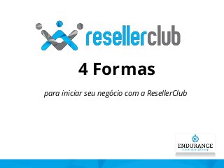 4 Formas
para iniciar seu negócio com a ResellerClub
 