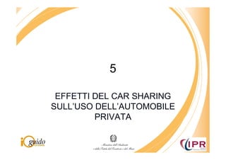 5

 EFFETTI DEL CAR SHARING
SULL’USO DELL’AUTOMOBILE
         PRIVATA
 