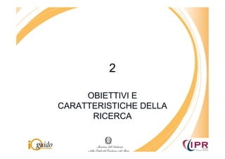 2

     OBIETTIVI E
CARATTERISTICHE DELLA
      RICERCA
 