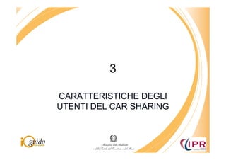 3

CARATTERISTICHE DEGLI
UTENTI DEL CAR SHARING
 