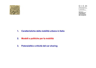 1.   Caratteristiche della mobilità urbana in Italia


2.   Modelli e politiche per la mobilità


3.   Potenzialità e criticità del car sharing
 