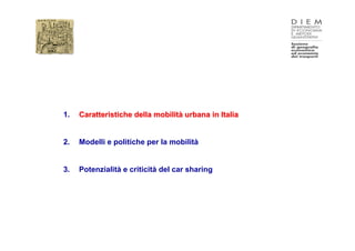 1.   Caratteristiche della mobilità urbana in Italia


2.   Modelli e politiche per la mobilità


3.   Potenzialità e criticità del car sharing
 
