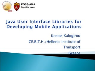 Kostas Kalogirou CE.R.T.H./Hellenic Institute of Transport Greece Java User Interface Libraries for Developing Mobile Applications 