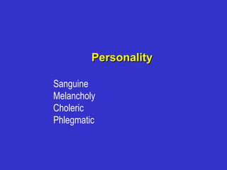 PersonalityPersonality
Sanguine
Melancholy
Choleric
Phlegmatic
 