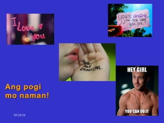 05/24/16 61
Ang pogiAng pogi
mo naman!mo naman!
 