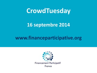 La réforme : et après ? 
Financement Participatif France 
CrowdTuesday 
16 septembre 2014 
www.financeparticipative.org  