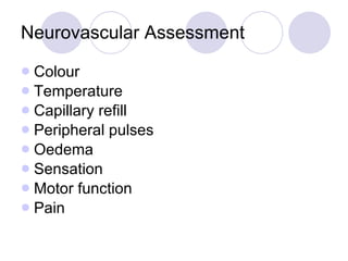 Neurovascular Assessment Colour Temperature Capillary refill Peripheral pulses Oedema Sensation Motor function Pain 