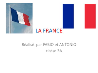 LA FRANCE
Réalisé par FABIO et ANTONIO
classe 3A
 