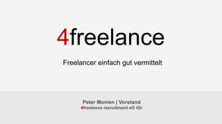 Peter Monien | Vorstand
4freelance recruitment eG iGr
Freelancer einfach gut vermittelt
4freelance
 