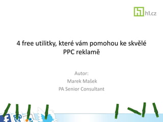 4 free utilitky, které vám pomohou ke skvělé
PPC reklamě
Autor:
Marek Mašek
PA Senior Consultant
 