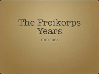 The Freikorps
    Years
    1919-1923
 
