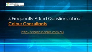 4 Frequently Asked Questions about
Colour Consultants
http://classicshades.com.au

 