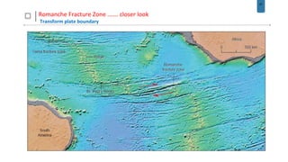 27
Romanche Fracture Zone ……. closer look
Transform plate boundary
 