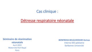Cas clinique :
Séminaire de réanimation
néonatale
Avril 2022
Maternité Port Royal
Paris
BENFREHA BELGUIDOUM Asmaa
Interne DES pédiatrie
Sorbonne Université
 