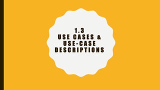 1 . 3
U S E C A S E S &
U S E - C A S E
D E S C R I P T I O N S
 