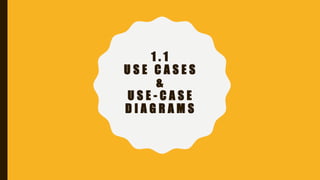1 . 1
U S E C A S E S
&
U S E - C A S E
D I A G R A M S
 