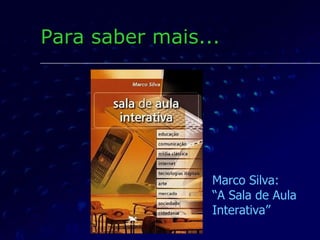 Para saber mais... Marco Silva: “ A Sala de Aula Interativa” 
