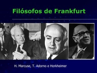 Filósofos de Frankfurt H. Marcuse, T. Adorno e Horkheimer 