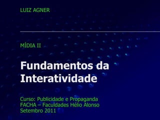 Fundamentos da Interatividade Curso: Publicidade e Propaganda FACHA – Faculdades Hélio Alonso Setembro 2011 LUIZ AGNER MÍDIA II  