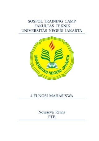 SOSPOL TRAINING CAMP
FAKULTAS TEKNIK
UNIVERSITAS NEGERI JAKARTA
4 FUNGSI MAHASISWA
Nousseva Renna
PTB
 