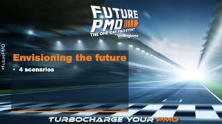 #FuturePMO
Envisioning the future
 4 scenarios
#FuturePMO
 