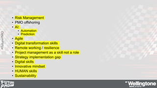 #FuturePMO
• Risk Management
• PMO offshoring
• AI:
• Automation
• Prediction
• Agile
• Digital transformation skills
• Re...