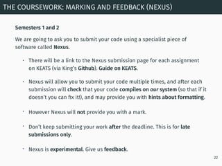 Semesters 1 and 2
We are going to ask you to submit your code using a specialist piece of
software called Nexus.
• There w...