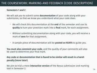 Semesters 1 and 2
We will ask you to submit some documentation of your code along with your
submission, so that we know yo...