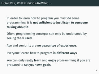 In order to learn how to program you must do some
programming. It is not sufﬁcient to just listen to someone
talking about...