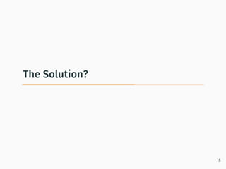 The Solution?
5
 