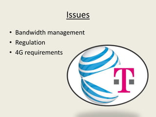 Issues
• Bandwidth management
• Regulation
• 4G requirements
 